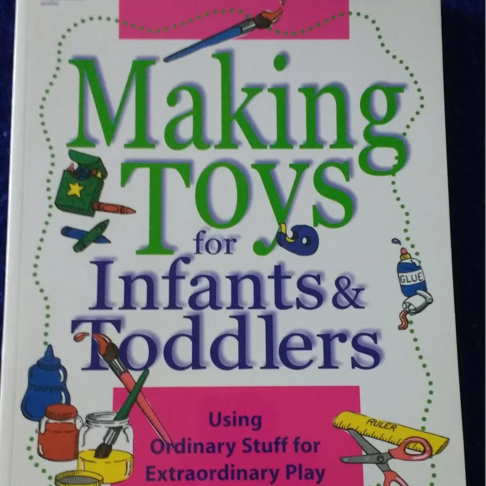 Making Toys for Infants & Toddlers: Using Ordinary Stuff for Extraordinary Play